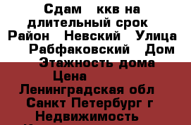 Сдам 2 ккв на длительный срок › Район ­ Невский › Улица ­ 2 Рабфаковский › Дом ­ 7 › Этажность дома ­ 5 › Цена ­ 25 000 - Ленинградская обл., Санкт-Петербург г. Недвижимость » Квартиры аренда   